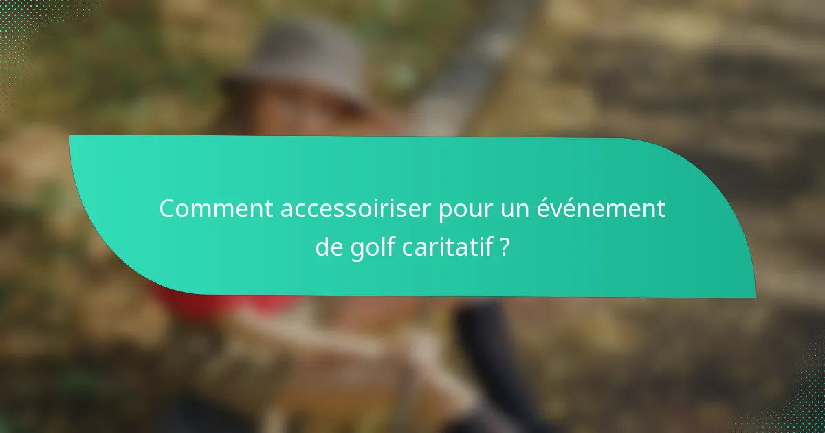 Comment accessoiriser pour un événement de golf caritatif ?