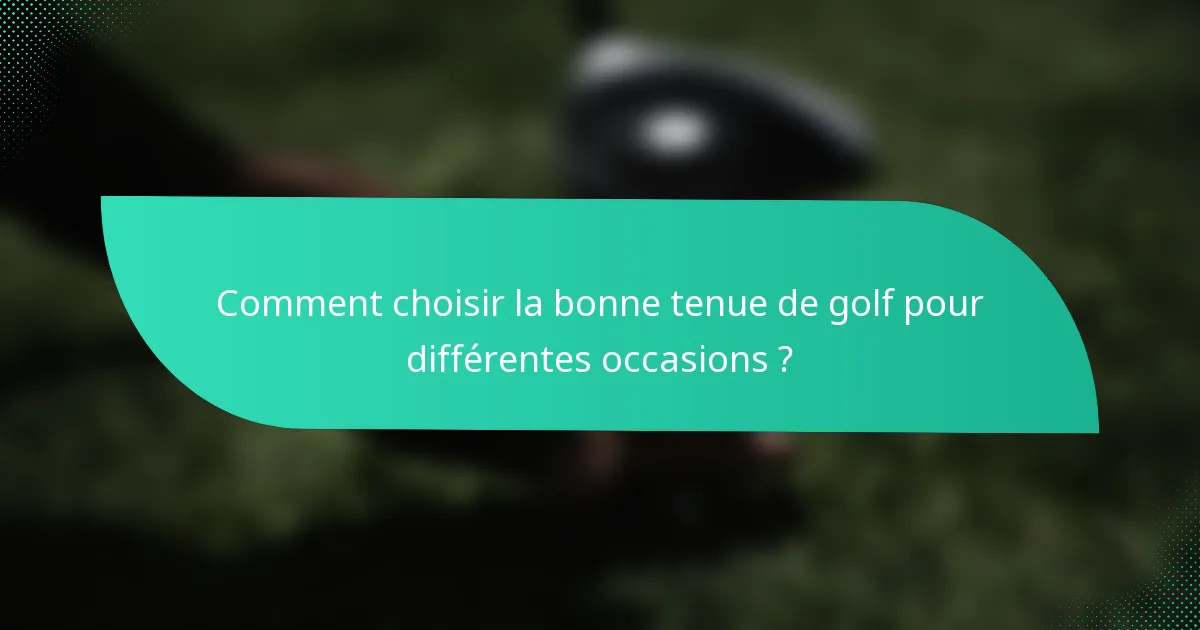 Comment choisir la bonne tenue de golf pour différentes occasions ?