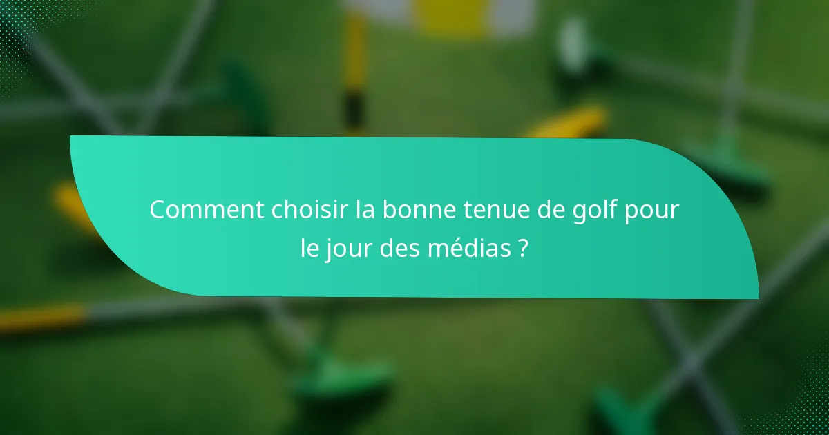 Comment choisir la bonne tenue de golf pour le jour des médias ?