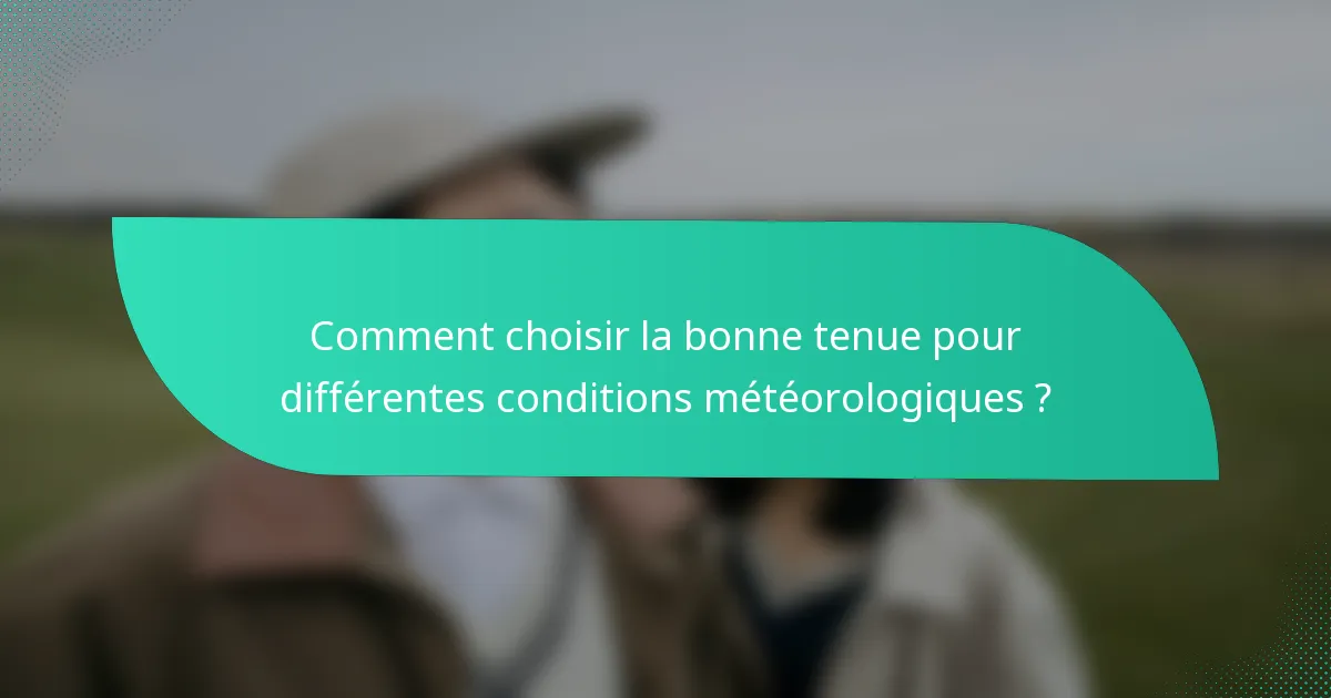 Comment choisir la bonne tenue pour différentes conditions météorologiques ?