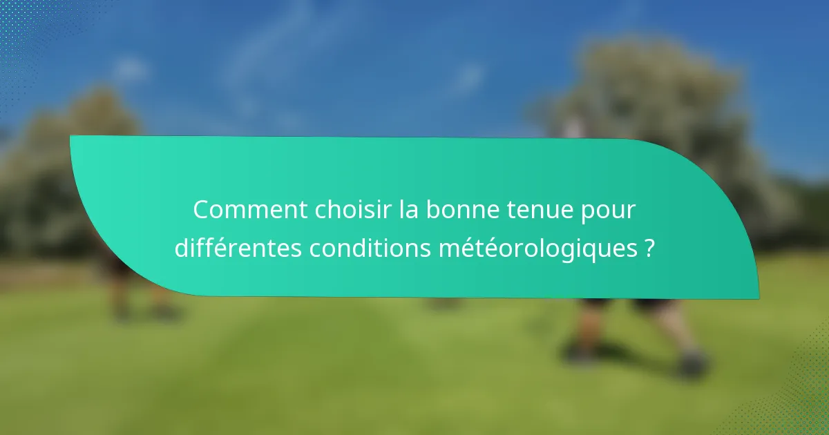 Comment choisir la bonne tenue pour différentes conditions météorologiques ?