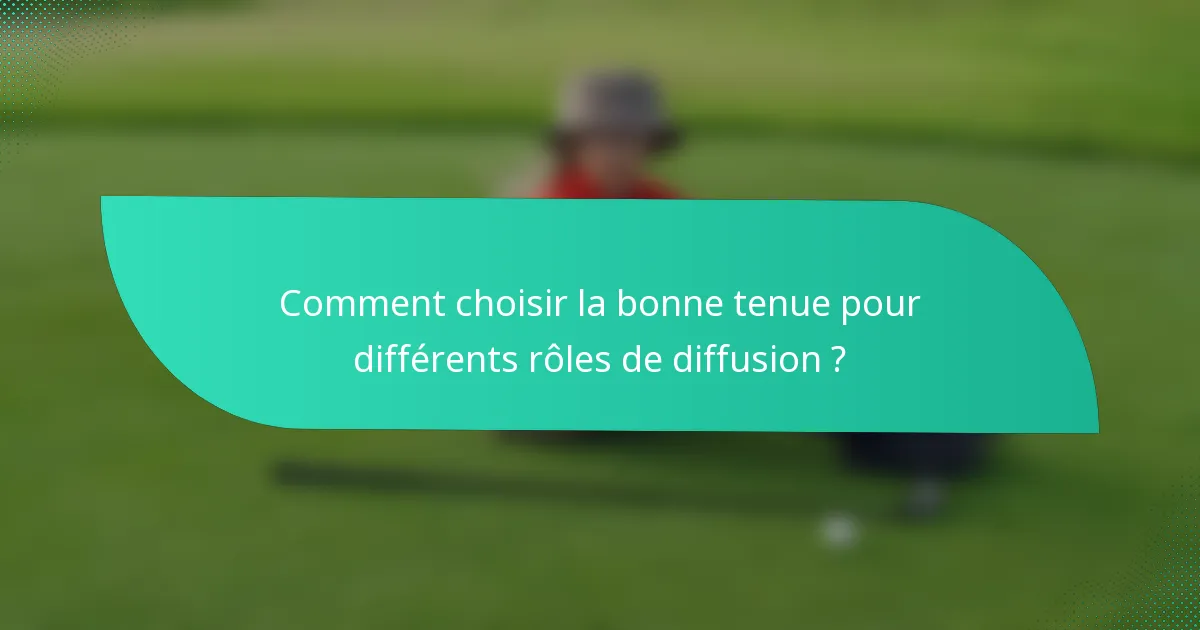 Comment choisir la bonne tenue pour différents rôles de diffusion ?