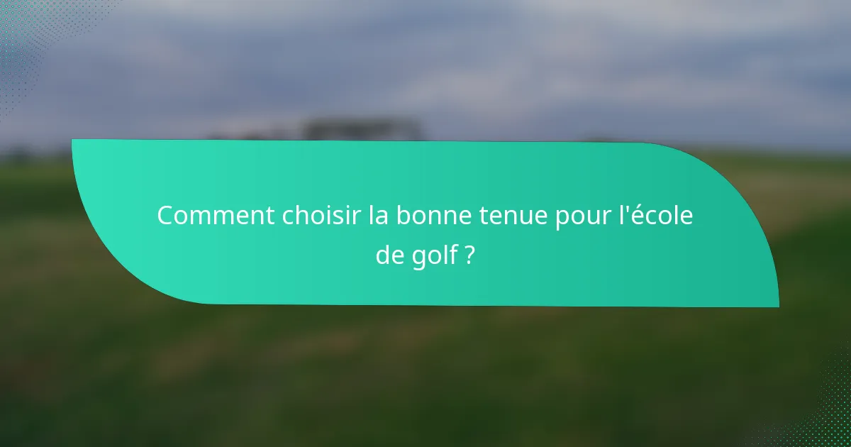 Comment choisir la bonne tenue pour l'école de golf ?