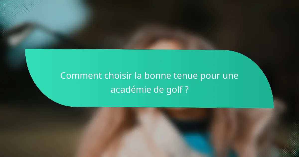 Comment choisir la bonne tenue pour une académie de golf ?