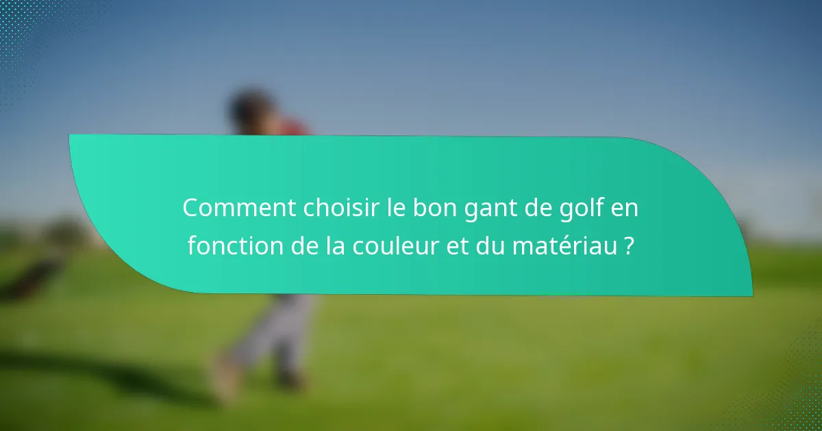 Comment choisir le bon gant de golf en fonction de la couleur et du matériau ?