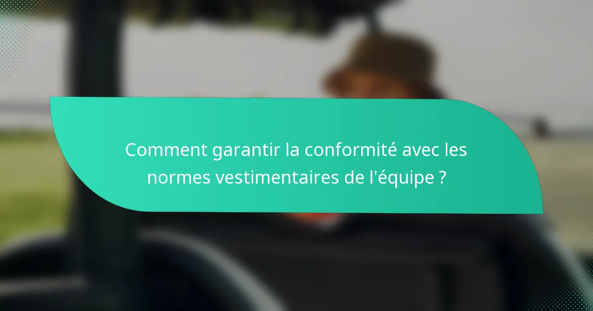 Comment garantir la conformité avec les normes vestimentaires de l'équipe ?