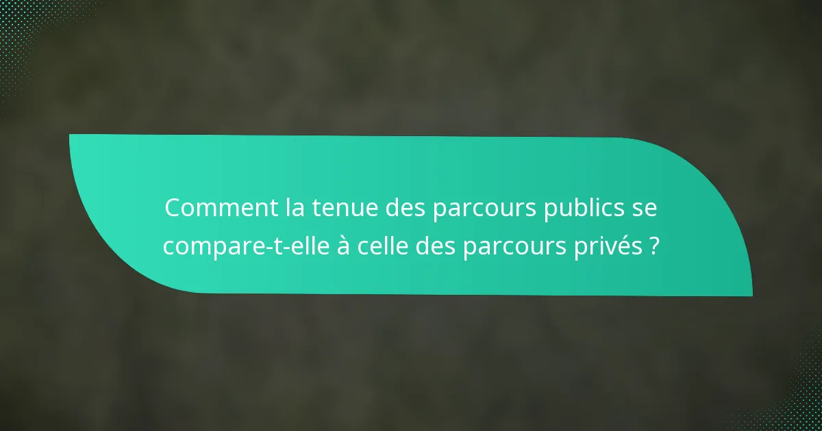 Comment la tenue des parcours publics se compare-t-elle à celle des parcours privés ?