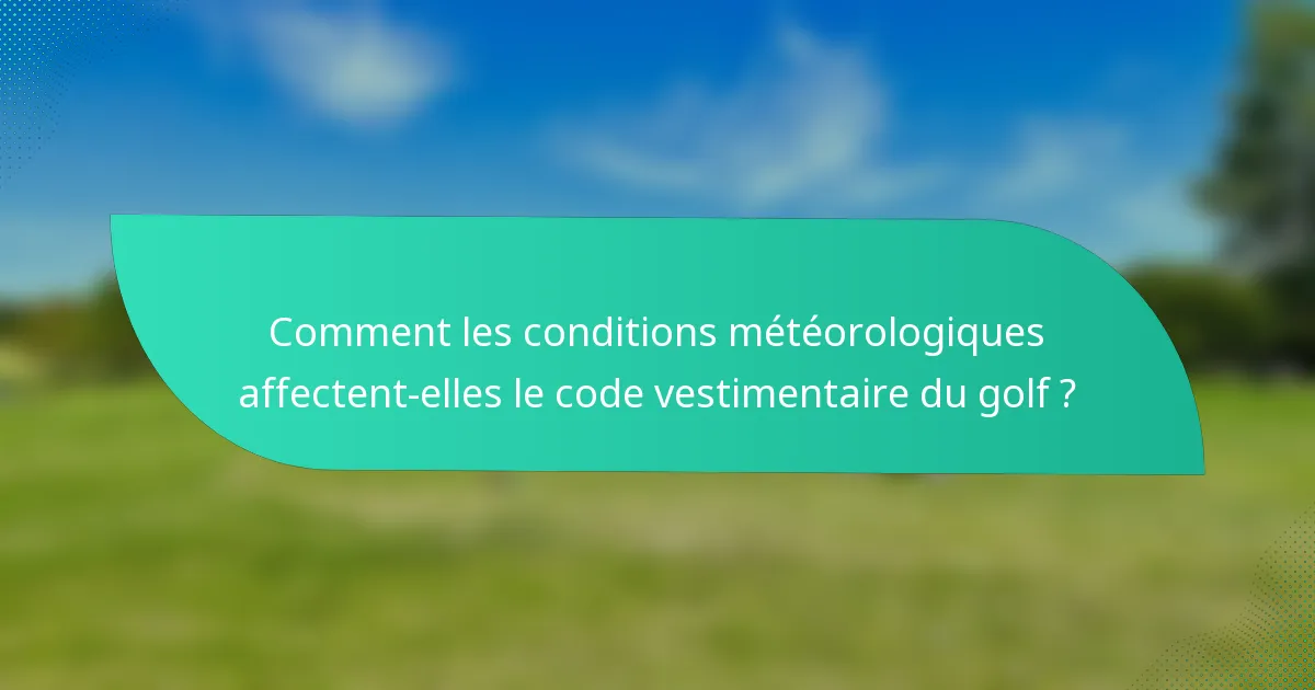 Comment les conditions météorologiques affectent-elles le code vestimentaire du golf ?