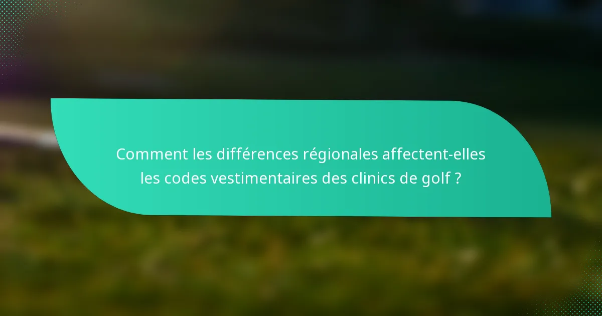 Comment les différences régionales affectent-elles les codes vestimentaires des clinics de golf ?