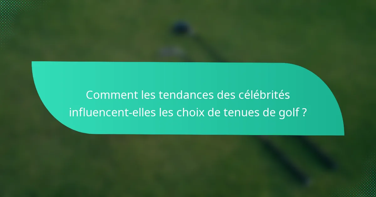 Comment les tendances des célébrités influencent-elles les choix de tenues de golf ?