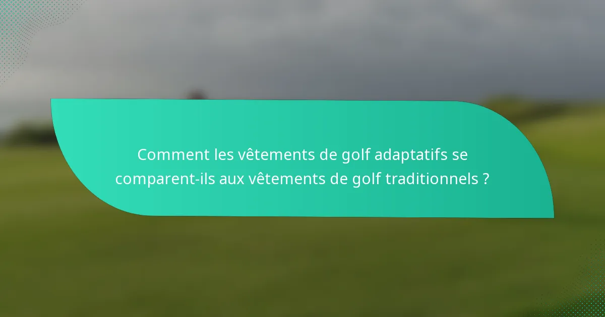 Comment les vêtements de golf adaptatifs se comparent-ils aux vêtements de golf traditionnels ?