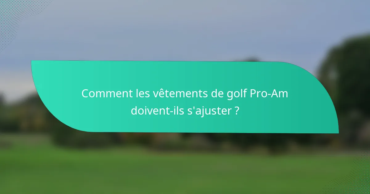 Comment les vêtements de golf Pro-Am doivent-ils s'ajuster ?