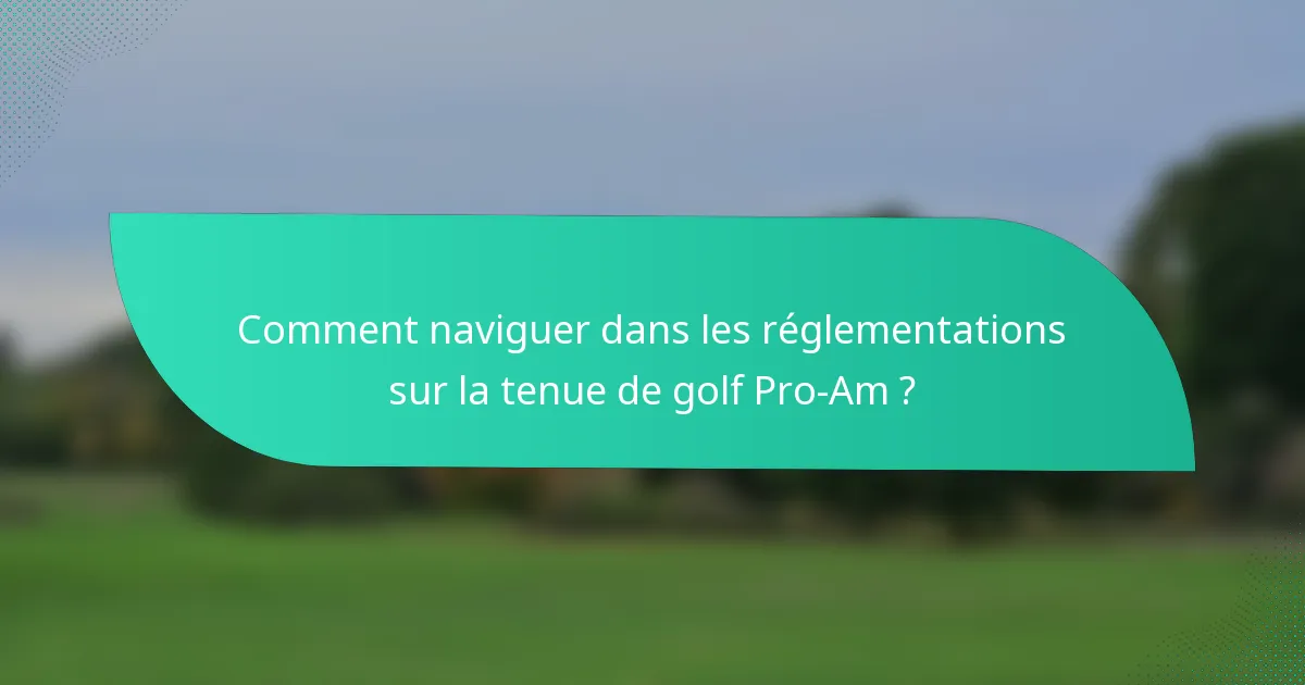 Comment naviguer dans les réglementations sur la tenue de golf Pro-Am ?