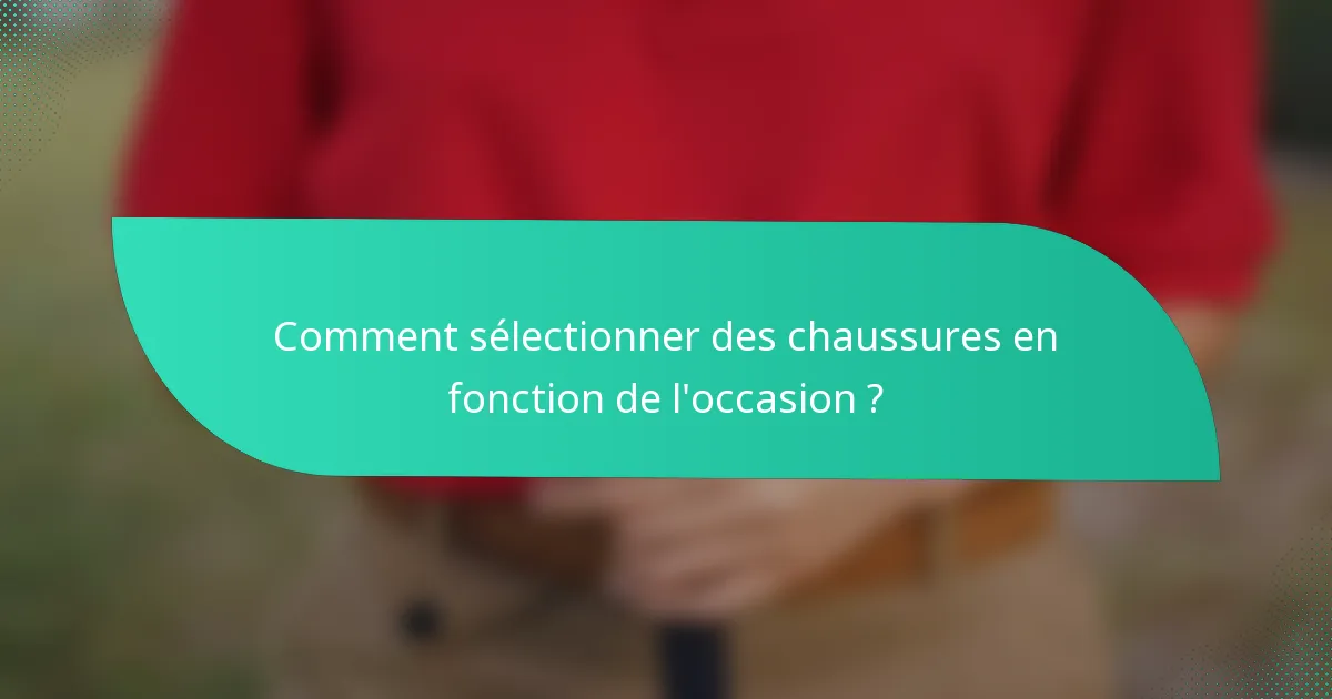 Comment sélectionner des chaussures en fonction de l'occasion ?