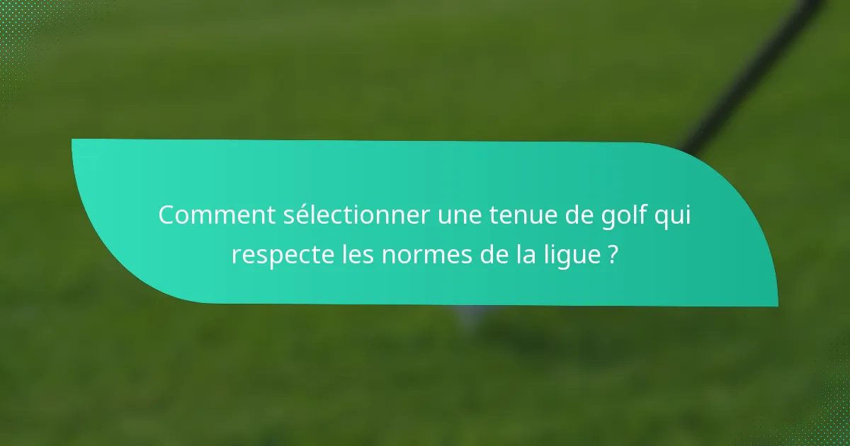 Comment sélectionner une tenue de golf qui respecte les normes de la ligue ?