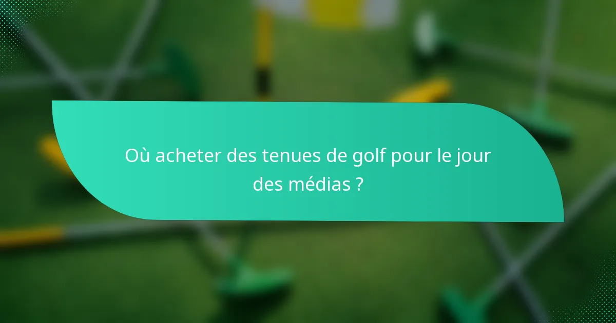 Où acheter des tenues de golf pour le jour des médias ?
