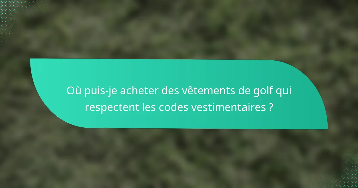 Où puis-je acheter des vêtements de golf qui respectent les codes vestimentaires ?