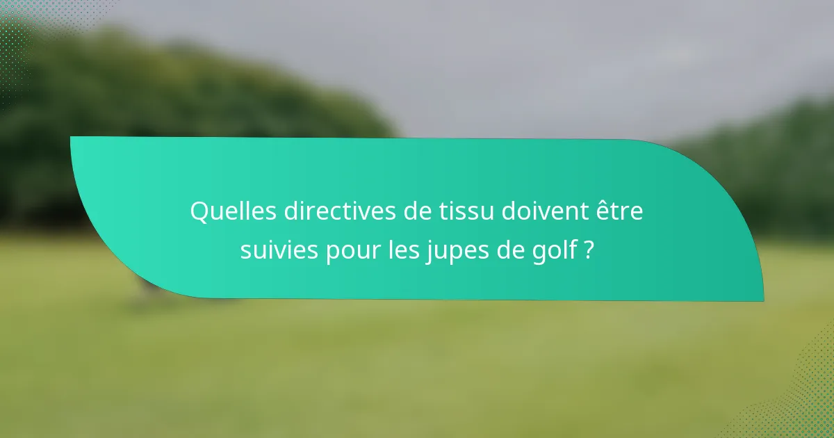 Quelles directives de tissu doivent être suivies pour les jupes de golf ?