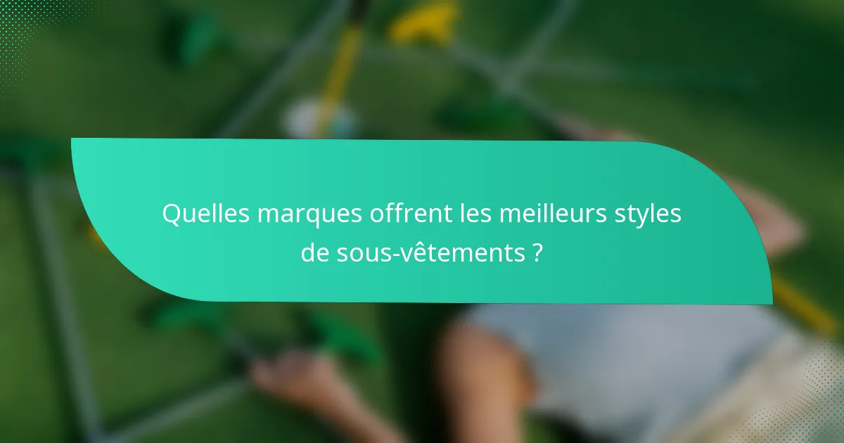 Quelles marques offrent les meilleurs styles de sous-vêtements ?