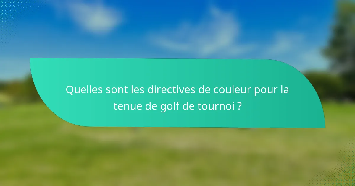 Quelles sont les directives de couleur pour la tenue de golf de tournoi ?