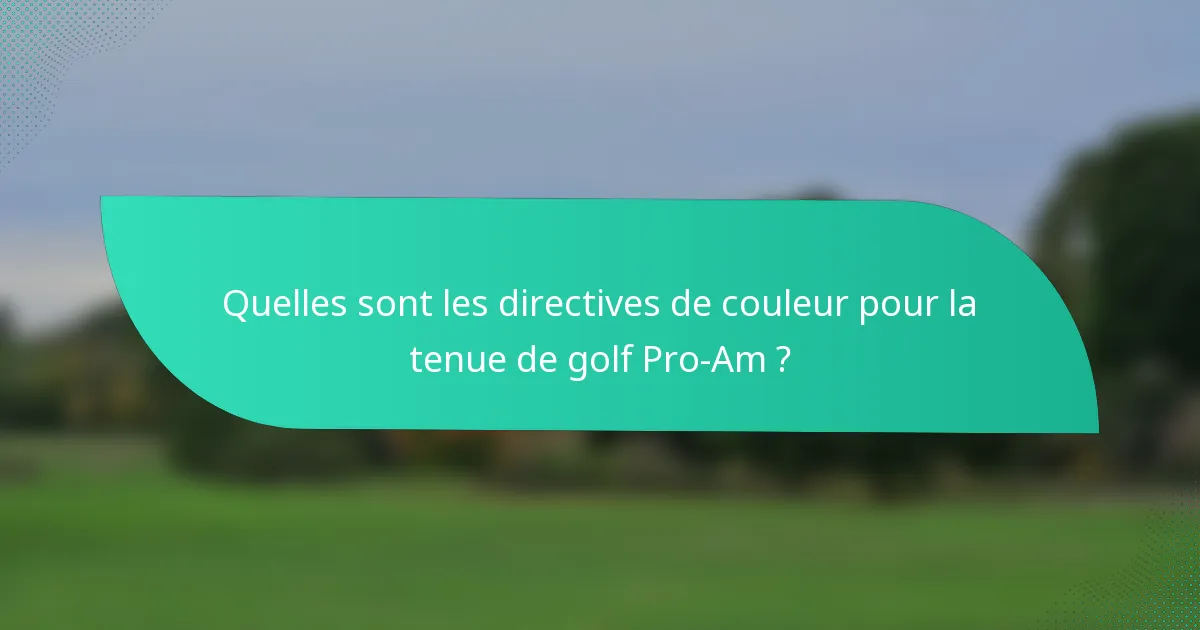 Quelles sont les directives de couleur pour la tenue de golf Pro-Am ?