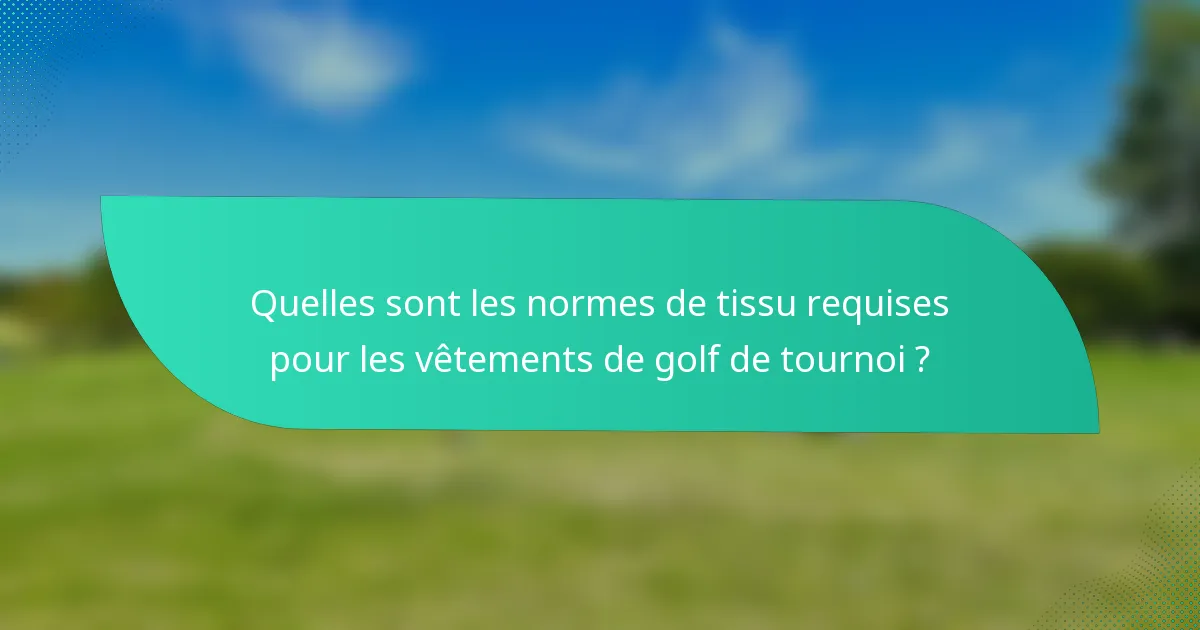 Quelles sont les normes de tissu requises pour les vêtements de golf de tournoi ?