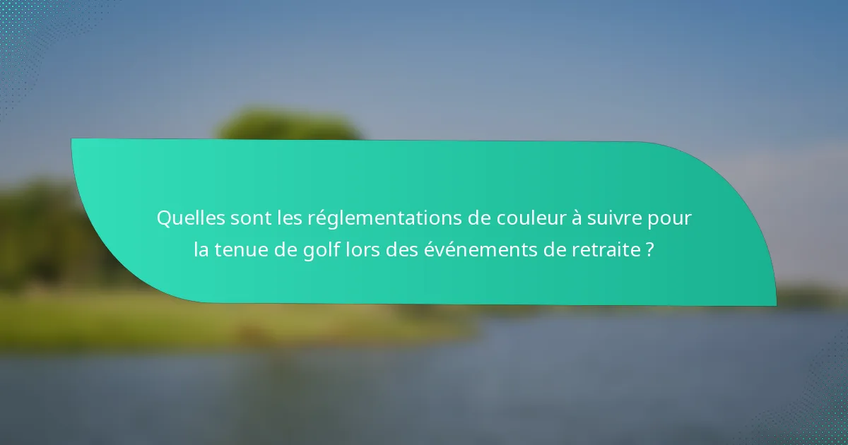 Quelles sont les réglementations de couleur à suivre pour la tenue de golf lors des événements de retraite ?