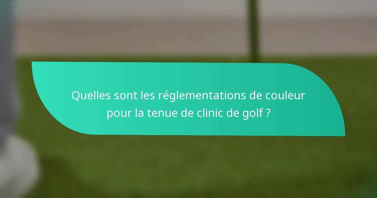 Quelles sont les réglementations de couleur pour la tenue de clinic de golf ?