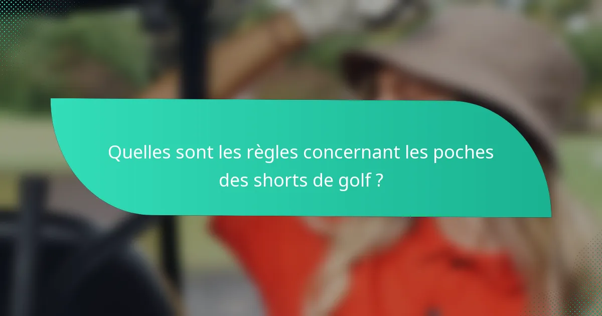 Quelles sont les règles concernant les poches des shorts de golf ?