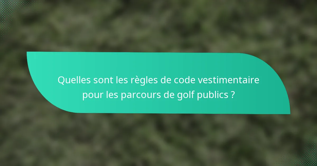 Quelles sont les règles de code vestimentaire pour les parcours de golf publics ?