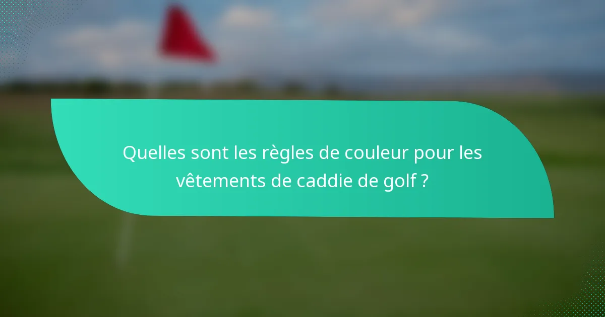 Quelles sont les règles de couleur pour les vêtements de caddie de golf ?