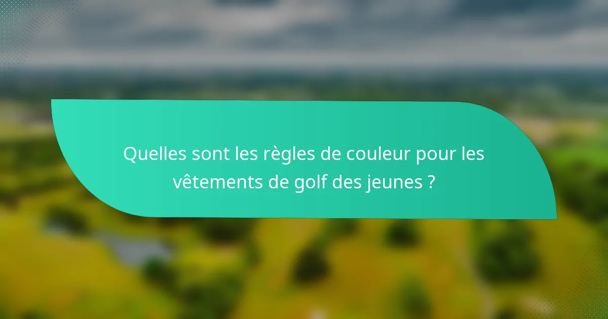 Quelles sont les règles de couleur pour les vêtements de golf des jeunes ?