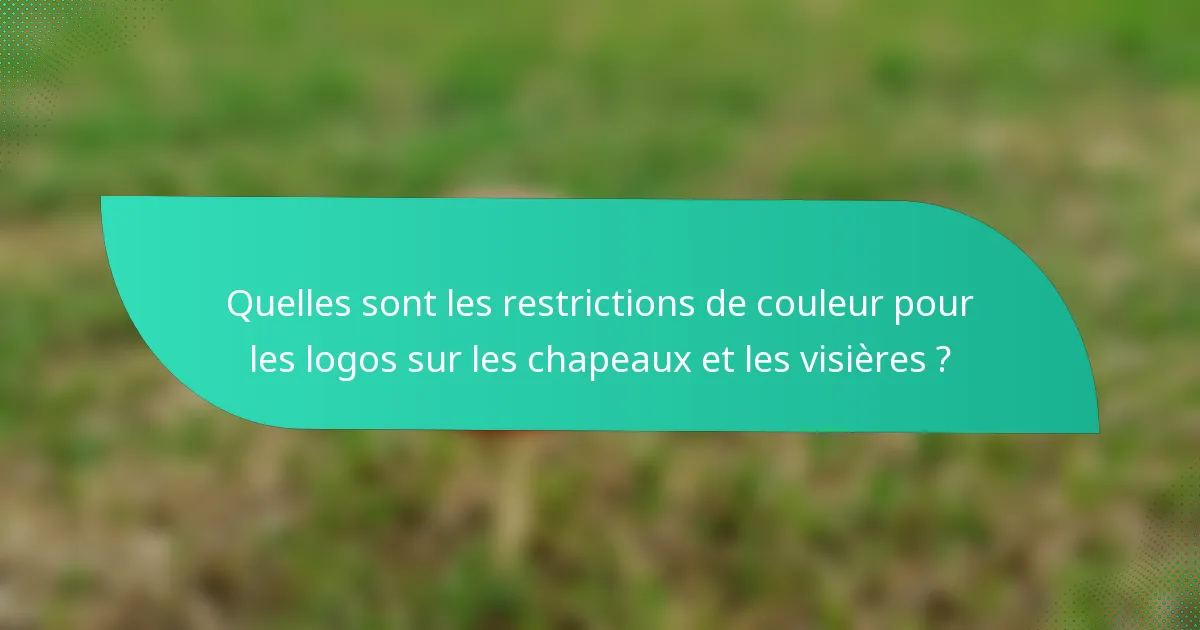 Quelles sont les restrictions de couleur pour les logos sur les chapeaux et les visières ?