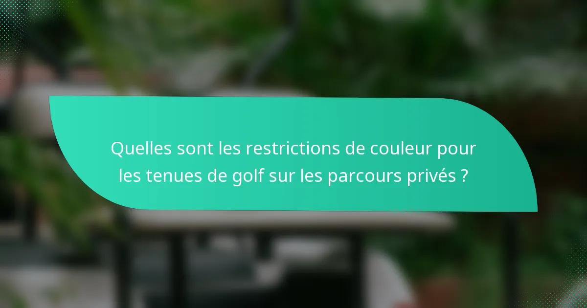 Quelles sont les restrictions de couleur pour les tenues de golf sur les parcours privés ?