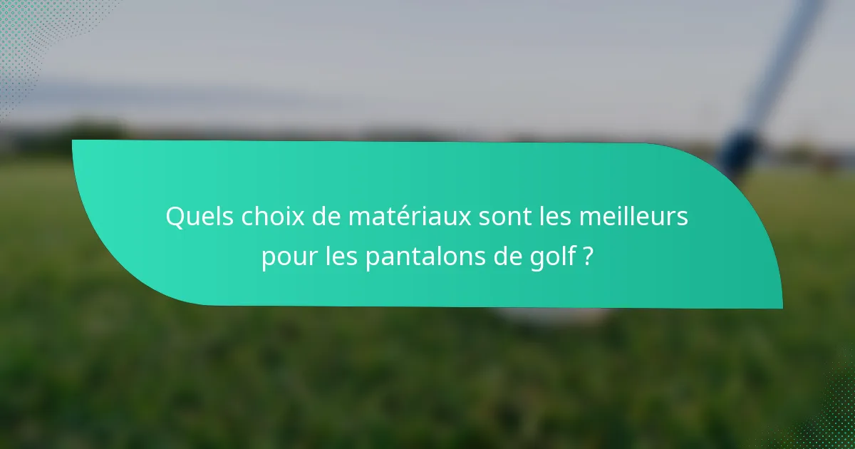 Quels choix de matériaux sont les meilleurs pour les pantalons de golf ?