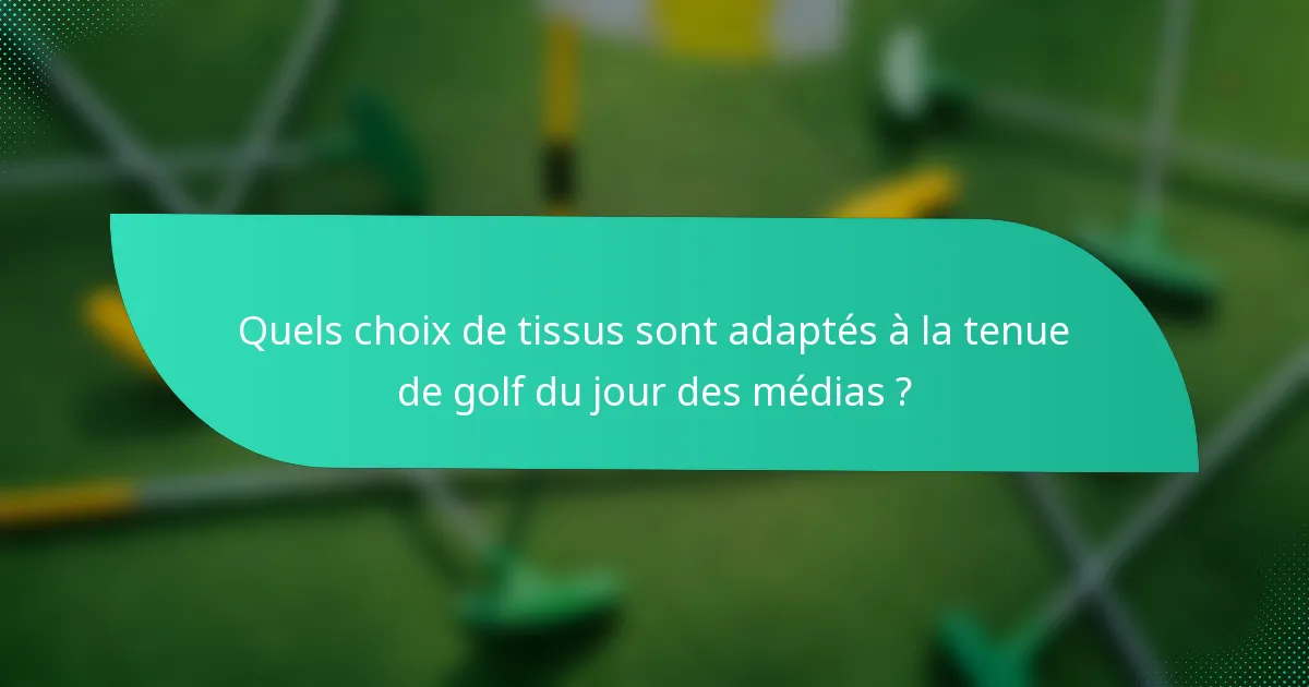 Quels choix de tissus sont adaptés à la tenue de golf du jour des médias ?