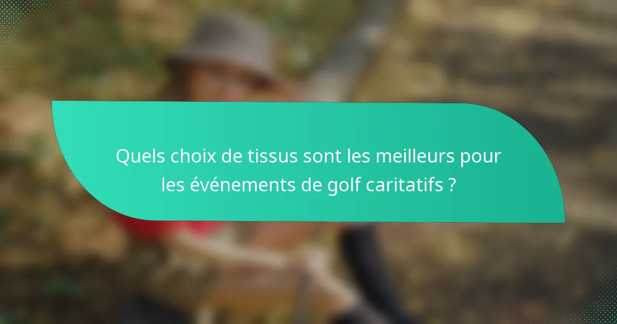 Quels choix de tissus sont les meilleurs pour les événements de golf caritatifs ?