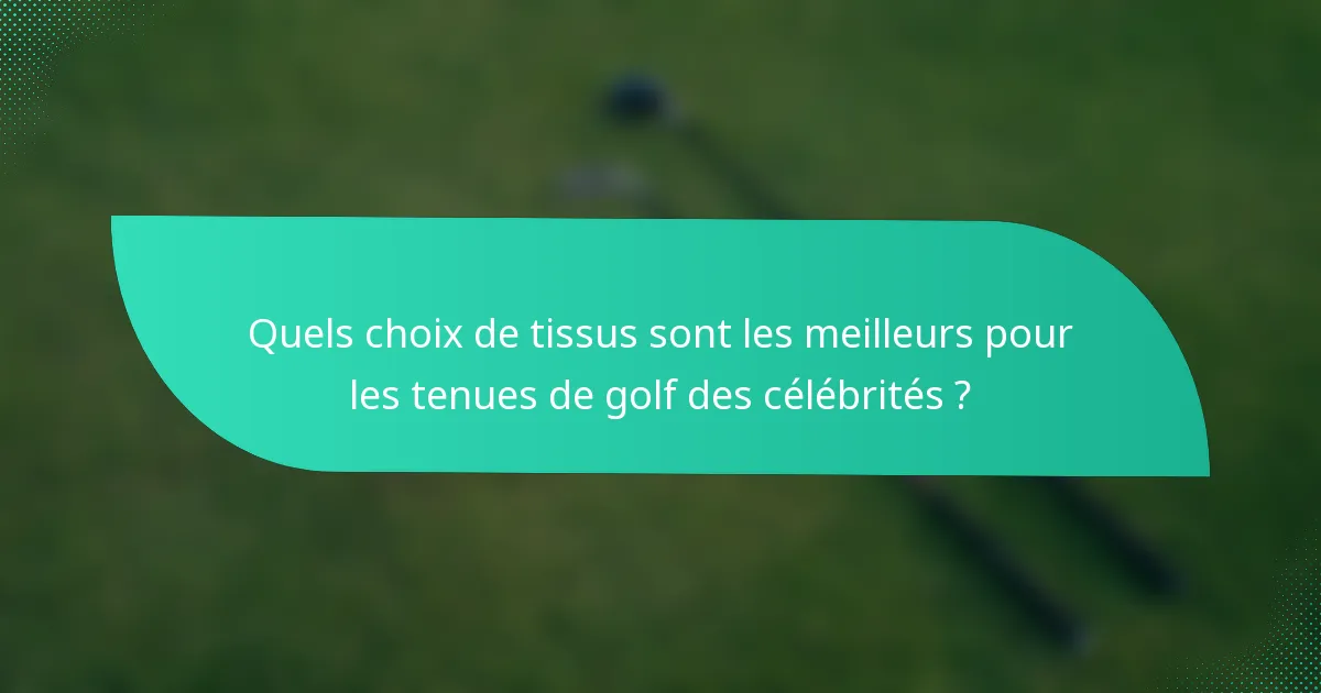 Quels choix de tissus sont les meilleurs pour les tenues de golf des célébrités ?