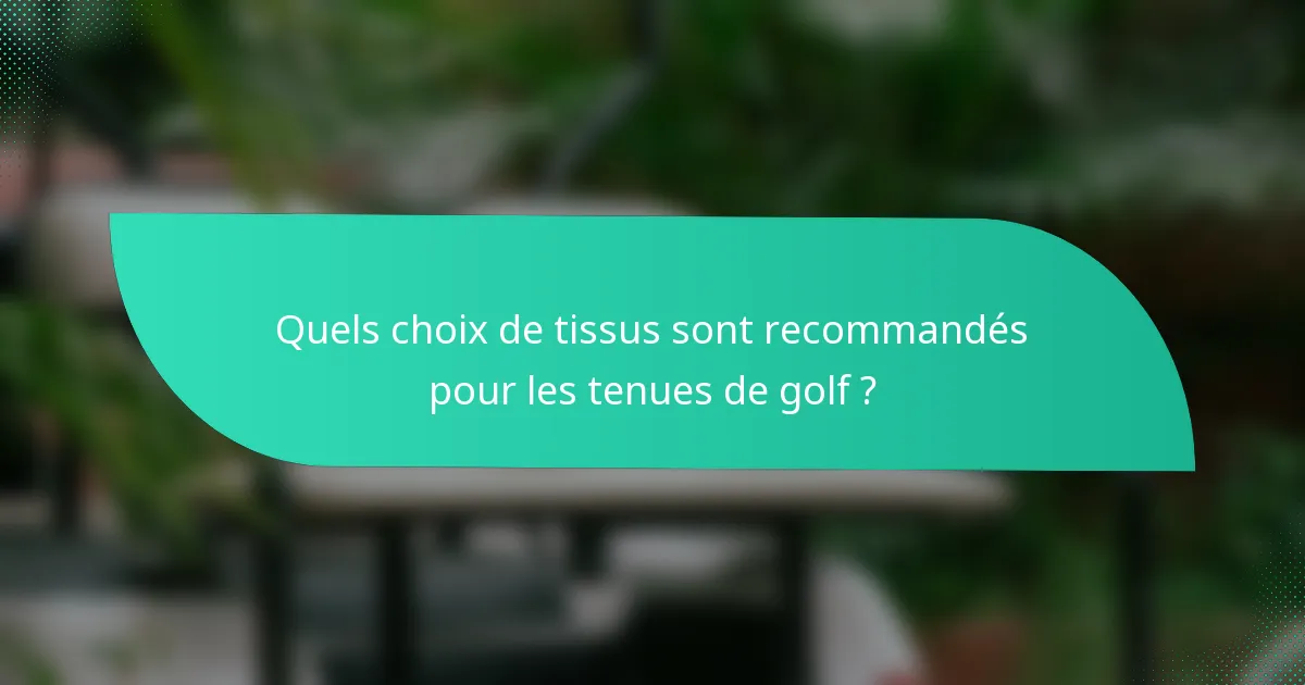 Quels choix de tissus sont recommandés pour les tenues de golf ?