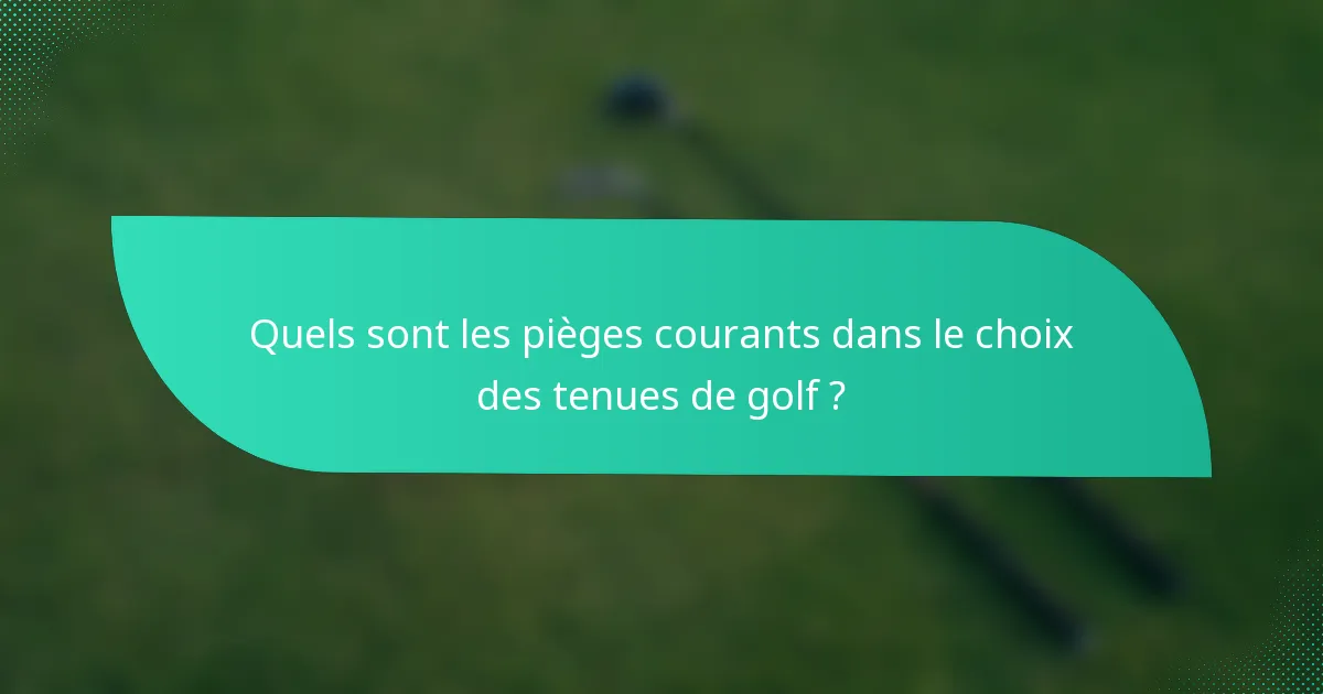 Quels sont les pièges courants dans le choix des tenues de golf ?