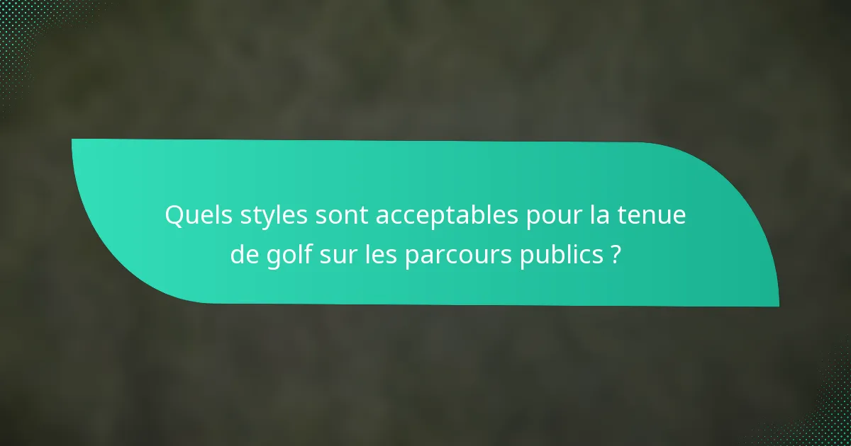 Quels styles sont acceptables pour la tenue de golf sur les parcours publics ?