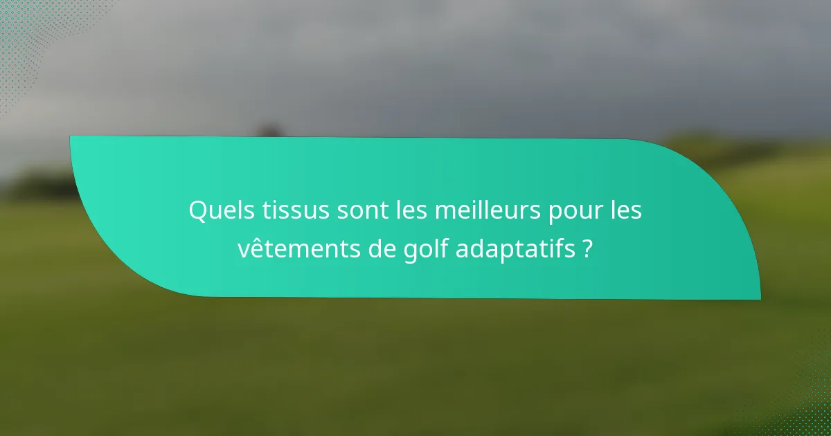 Quels tissus sont les meilleurs pour les vêtements de golf adaptatifs ?