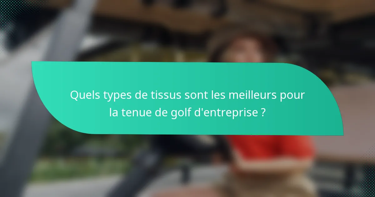 Quels types de tissus sont les meilleurs pour la tenue de golf d'entreprise ?