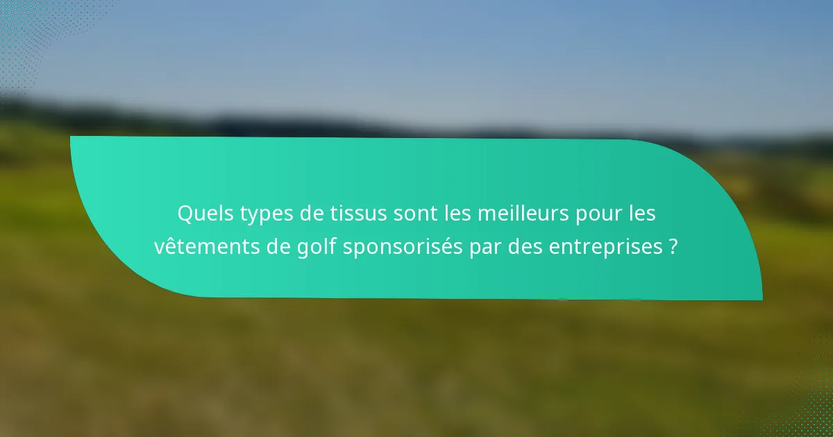 Quels types de tissus sont les meilleurs pour les vêtements de golf sponsorisés par des entreprises ?